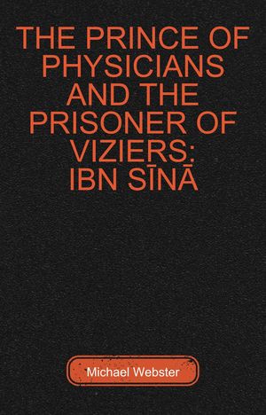 The Prince of Physicians and the Prisoner of Viziers: Ibn Sīnā