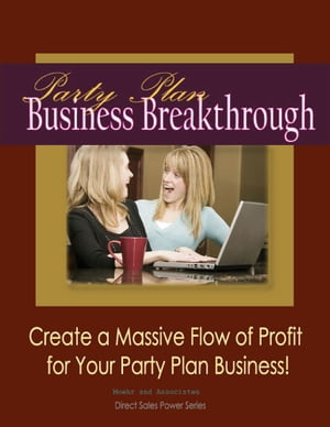 Party Plan Business Breakthrough-Create a Massive Flow of Profit for Your Party Plan Business