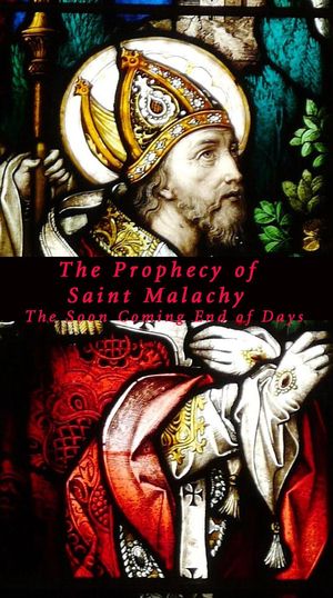 The Prophecy of Saint Malachy: The Soon Coming End of Days