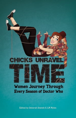 Chicks Unravel Time: Women Journey Through Every Season of Doctor Who