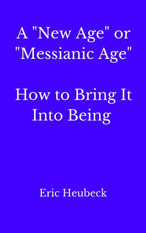 A "New Age" or "Messianic Age": How to Bring It Into Being