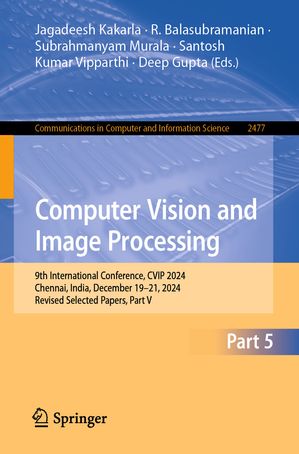 Computer Vision and Image Processing 9th International Conference, CVIP 2024, Chennai, India, December 19?21, 2024, Revised Selected Papers, Part V【電子書籍】