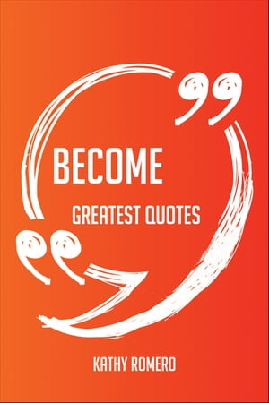 ŷKoboŻҽҥȥ㤨Become Greatest Quotes - Quick, Short, Medium Or Long Quotes. Find The Perfect Become Quotations For All Occasions - Spicing Up Letters, Speeches, And Everyday Conversations.Żҽҡ[ Kathy Romero ]פβǤʤ650ߤˤʤޤ