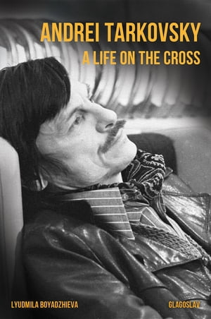 Andrei Tarkovsky A Life on the Cross【電子書籍】 Lyudmila Boyadzhieva