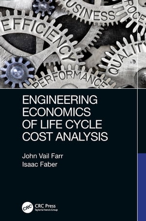 Engineering Economics of Life Cycle Cost Analysis【電子書籍】 John Vail Farr