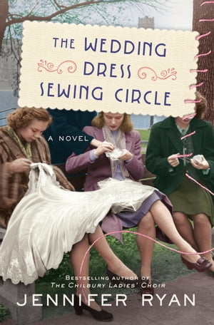 The Wedding Dress Sewing Circle A Novel【電子書籍】[ Jennifer Ryan ]