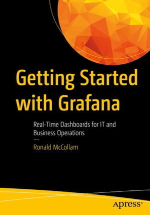 Getting Started with Grafana Real-Time Dashboards for IT and Business Operations【電子書籍】[ Ronald McCollam ]