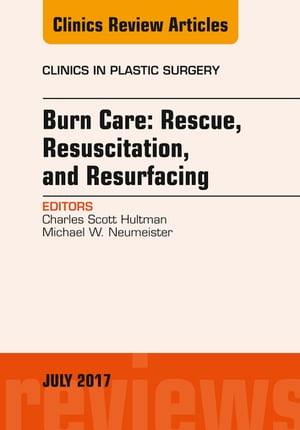 Burn Care: Rescue, Resuscitation, and Resurfacing, An Issue of Clinics in Plastic Surgery