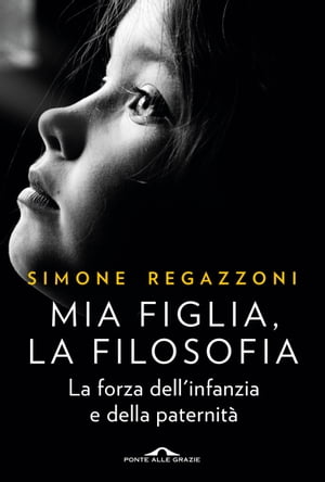 Mia figlia, la filosofia La forza dell'infanzia e della paternit?