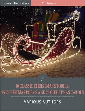 30 Classic Christmas Stories, 25 Christmas Poems, and 75 Christmas Carols (Illustrated Edition)