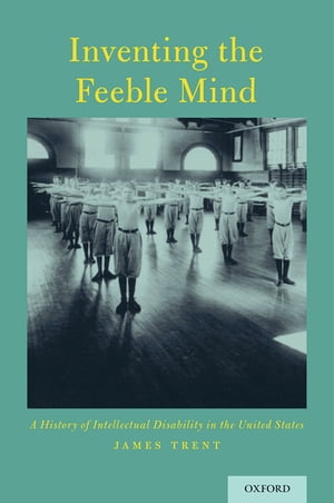 Inventing the Feeble Mind A History of Intellectual Disability in the United States【電子書籍】 James Trent