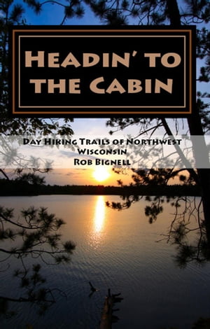 Headin' to the Cabin: Day Hiking Trails of Northwest Wisconsin