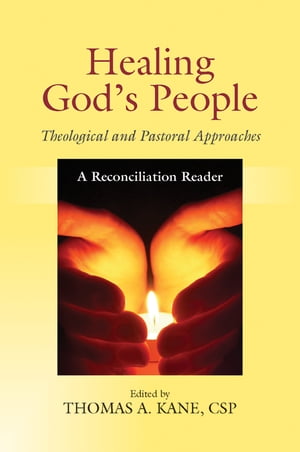 Healing God's People: Theological and Pastoral Approaches; A Reconciliation Reader