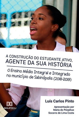 A Constru??o do Estudante Ativo, Agente da sua Hist?ria o Ensino M?dio Integral e Integrado no Munic?pio de Sabin?polis (2018-2019)