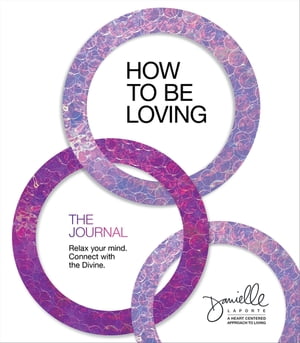 楽天楽天Kobo電子書籍ストアHow to Be Loving: The Journal Relax Your Mind. Connect with the Divine.【電子書籍】[ Danielle LaPorte ]