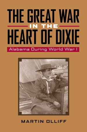 楽天楽天Kobo電子書籍ストアThe Great War in the Heart of Dixie Alabama During World War I【電子書籍】[ Martin T. Olliff ]