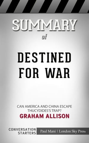 Summary of Destined for War Can America and China Escape Thucydides's Trap?: Conversation Starters