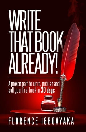 Write That Book Already! A Proven Path to Write, Publish and Sell Your First Book in 30 Days