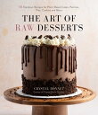 The Art of Raw Desserts 50 Standout Recipes for Plant-Based Cakes, Pastries, Pie...