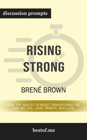 Summary: "Rising Strong: How the Ability to Reset Transforms the Way We Live, Love, Parent, and Lead" by Brené Brown | Discussion Prompts