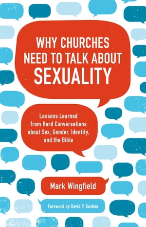 Why Churches Need to Talk about Sexuality Lessons Learned from Hard Conversations about Sex, Gender, Identity, and the Bible