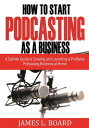 How to Start Podcasting as a Business: A Definite Guide to Creating and Launchin...