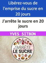 J 039 arr te le sucre en 20 jours Lib rez-vous de l 039 emprise du sucre en 20 jours seulement 【電子書籍】 YVES SITBON