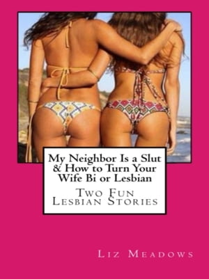My Neighbor Is a Slut & How to Turn Your Wife Bi or Lesbian Two Fun Lesbian Stories【電子書籍】[ Liz Meadows ]