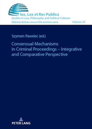 Consensual Mechanisms in Criminal Proceedings – Integrative and Comparative Perspective