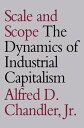 Scale and Scope The Dynamics of Industrial Capitalism【電子書籍】 Alfred D. Chandler Jr.