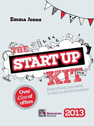 The StartUp Kit 2013 Everything you need to start a small business【電子書籍】 Emma Jones