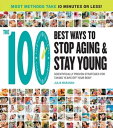 The 100 Best Ways to Stop Aging and Stay Young Scientifically Proven Strategies for Taking Years Off Your Body【電子書籍】 Julia Maranan