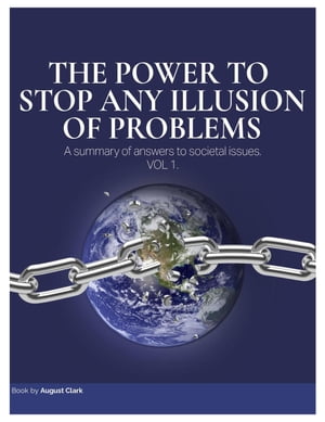 The Power to Stop Any Illusion of Problems: A Summary of Answers to Societal Issues