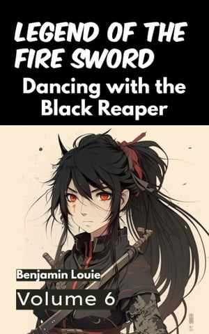 Legend of the Fire Sword: Volume 6 - Dancing with the Black Reaper