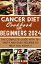 Cancer Diet Cookbook For Beginners 2024