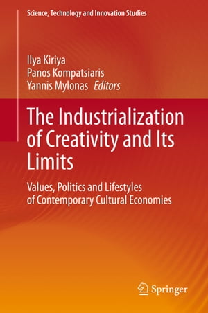 The Industrialization of Creativity and Its Limits Values, Politics and Lifestyles of Contemporary Cultural Economies【電子書籍】
