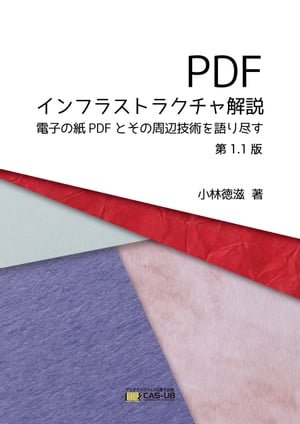 PDFインフラストラクチャ解説　第1.1版 電子の紙PDFとその周辺技術を語り尽す【電子書籍】[ 小林徳滋 ]
