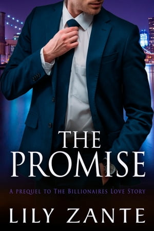 The Promise Prequel to The Billionaire 039 s Love Story【電子書籍】 Lily Zante