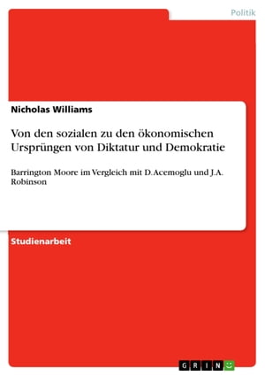 Von den sozialen zu den konomischen Urspr ngen von Diktatur und Demokratie Barrington Moore im Vergleich mit D. Acemoglu und J.A. Robinson【電子書籍】 Nicholas Williams