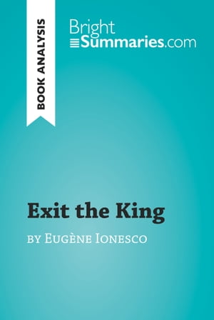 Exit the King by Eug ne Ionesco (Book Analysis) Detailed Summary, Analysis and Reading Guide【電子書籍】 Bright Summaries