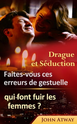 Dragues et Séduction : Faites-vous ces erreurs de gestuelle qui font fuir les femmes ?