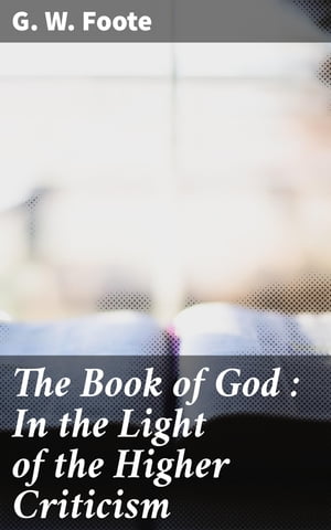 The Book of God : In the Light of the Higher Criticism With Special Reference to Dean Farrar's New Apology