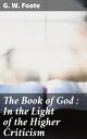 The Book of God : In the Light of the Higher Criticism With Special Reference to Dean Farrar's New Apology