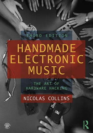 Handmade Electronic Music The Art of Hardware Hacking【電子書籍】 Nicolas Collins