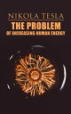 The Problem of Increasing Human Energy Philosophical Treatise (Including Tesla's Autobiography)