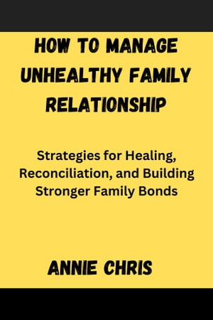 HOW TO MANAGE UNHEALTHY FAMILY RELATIONSHIP