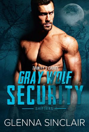 Trinity's Choice Gray Wolf Security Shifters, #6