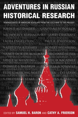 Adventures in Russian Historical Research Reminiscences of American Scholars fro...