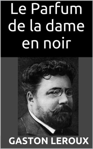 Le Parfum de la dame en noir【電子書籍】[ Gaston Leroux ]