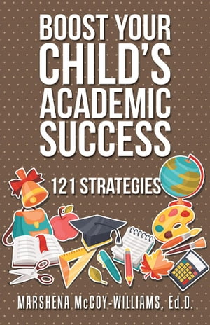 Boost Your Child’S Academic Success 121 Strategies【電子書籍】[ Marshena McCoy-Williams Ed.D. ]